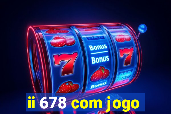 ii 678 com jogo